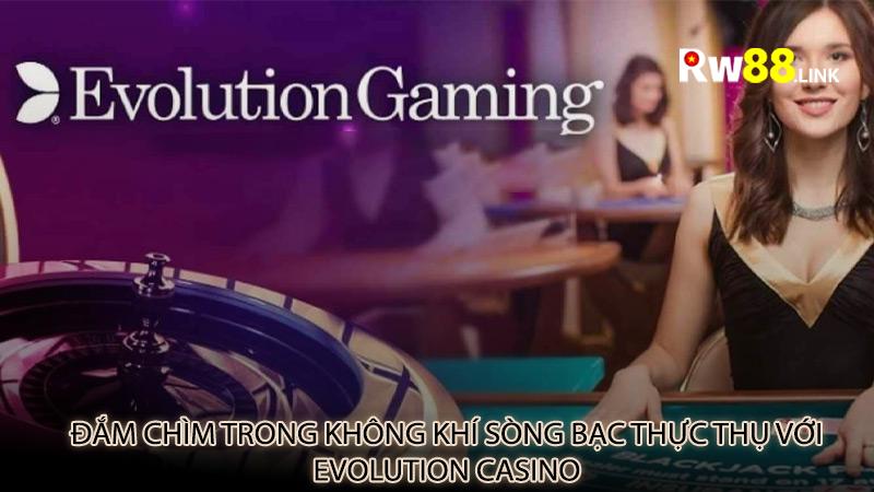Đắm chìm trong không khí sòng bạc thực thụ với Evolution Casino