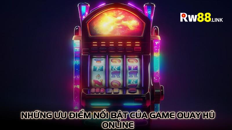 Những ưu điểm nổi bật của game quay hũ online